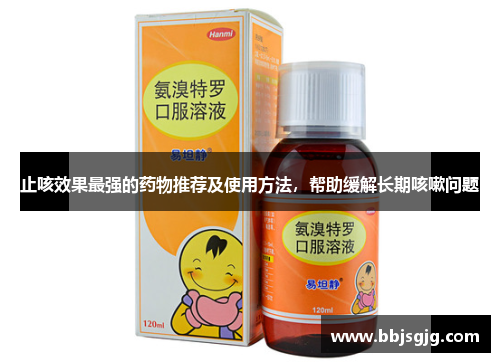 止咳效果最强的药物推荐及使用方法，帮助缓解长期咳嗽问题